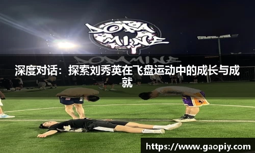 深度对话：探索刘秀英在飞盘运动中的成长与成就