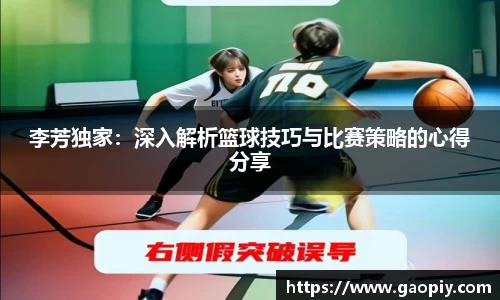 李芳独家：深入解析篮球技巧与比赛策略的心得分享