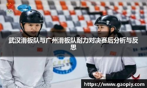 武汉滑板队与广州滑板队耐力对决赛后分析与反思