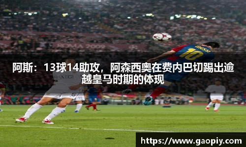 阿斯：13球14助攻，阿森西奥在费内巴切踢出逾越皇马时期的体现